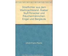 Streiflichter aus dem Weihnachtsland: Über Nussknacker und Räuchermännchen, Engel und Bergleute