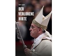 Der verlorene Hirte: Wie Papst Franziskus seine Herde in die Irre führt