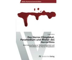 Das Horror-Filmplakat, Paramedium und Rhetor des Horrorfilms: Eine Untersuchung zur Werbewirksamkeit und Filmreferenz von Horror-Filmplakaten