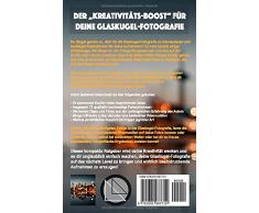 Glaskugel Inspiration: Die Ideen-Quelle für Glaskugel-Fotografen (Fotografieren Lernen, Band 4)