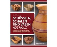 Schüsseln, Schalen und Vasen aus Holz: 28 praktische Projekte mit der Dekupiersäge gestalten