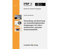 Entwicklung und Bewertung von hochwärmedämmenden Verglasungen mit mikrostrukturierter saisonaler Sonnenschutzfolie. (Berichte des Instituts für Bauphysik der Leibniz Universität Hannover)