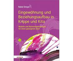 Eingewöhnung und Beziehungsaufbau in Krippe und Kita: Modelle und Rahmenbedingungen für einen gelungenen Start