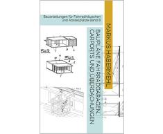 Baupläne Fahrradgaragen, Carports und Überdachungen: Bauanleitungen für Fahrradhäuschen und Abstellplätze Band 8