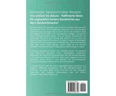Die besten Sandwichmaker-Rezepte: Von einfach bis deluxe - Raffinierte Ideen für unglaublich leckere Sandwiches aus dem Sandwichtoaster!