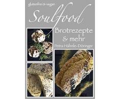 Soulfood - Brotrezepte und mehr: glutenfrei und vegan: Brot, Brötchen, Gebäck