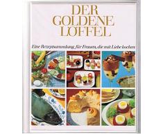 Der goldene Löffel. Eine Rezeptsammlung für Frauen, die mit Liebe kochen