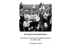 Der Kampf um die Salatschüssel: Die Endrunde um die Deutsche Fußballmeisterschaft von 1948 bis 1963