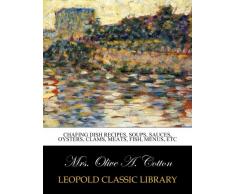 Chafing Dish Recipes, Soups, Sauces, Oysters, Clams, Meats, Fish, Menus, Etc