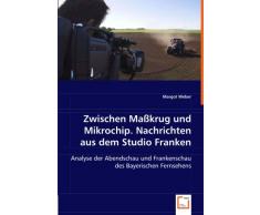 Zwischen Maßkrug und Mikrochip. Nachrichten aus dem Studio Franken: Analyse der Abendschau und Frankenschau des Bayerischen Fernsehens