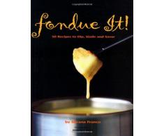Fondue It! 50 Recipes To Dip, Sizzle, And Savor