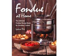 Fondue at Home: The Ultimate Fondue Recipe Book for Amateur Cooks! (English Edition)