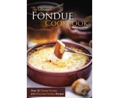 The Ultimate Fondue Cookbook: Over 25 Cheese Fondue and Chocolate Fondue Recipes - Your Guide to Making the Best Fondue Fountain Ever!