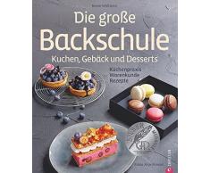 Die große Backschule. Kuchen, Gebäck, Desserts. Einfach backen lernen, Backschule, wie Profis aus der Pâtisserie – mit Step-by-Step-Anleitungen, Küchenpraxis, Warenkunde