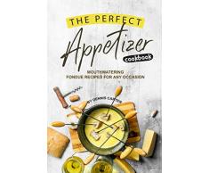 The Perfect Appetizer Cookbook: Mouthwatering Fondue Recipes for Any Occasion (English Edition)