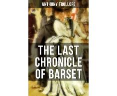 THE LAST CHRONICLE OF BARSET: A Victorian Classic from the Author of The Palliser Novels, The Prime Minister, The Warden, Barchester Towers, Doctor Thorne, ... Her? and Phineas Finn… (English Edition)