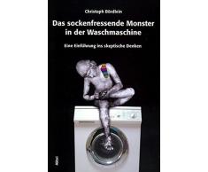Das sockenfressende Monster in der Waschmaschine. Eine Einführung ins skeptische Denken