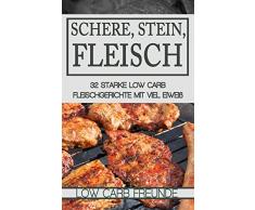 Schere, Stein, Fleisch: 32 starke Low Carb Fleischgerichte mit viel Eiweiß (Low Carb Freunde 2)