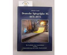 Die Deutsche Spiegelglas AG 1871-1975. Die Geschichte eines Unternehmens zwischen Industrialisierung und sozialer Marktwirtschaft. Herausgeber: DESAG Deutsche Spezialglas AG anläßlich des 250. Jahrestages der Gründung der Fürstlichen
