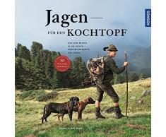 Jagen für den Kochtopf: Aus dem Revier in die Küche - neue Wildrezepte für Jäger