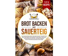 Brot backen mit Sauerteig : Das große Brotbackbuch für jeden Anlass. 111 Rezepte für Brot und Gebäck aus Sauerteig. Süß, herzhaft, traditionell und frisch von Küchen aus aller Welt.