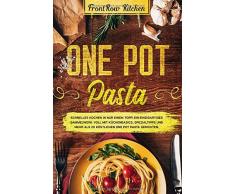 One Pot Pasta: Schnelles Kochen in nur einem Topf! Ein einzigartiges Sammelwerk voll mit Küchenbasics, Spezialtipps und mehr als 20 köstlichen One Pot Pasta Gerichten.