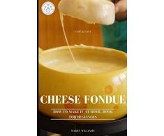 Cheese Fondue Fast & Easy. How To Make It At Home. Book For Beginners.