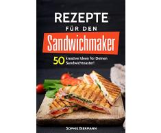 50 Rezepte für den Sandwichmaker: Das Sandwichmaker Kochbuch: 50 kreative Ideen für Deinen Sandwichtoaster! Außergewöhnliche (Sandwichmaker Rezepte, Sandwichtoaster Rezepte, Sandwich Rezepte)