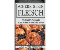 Schere, Stein, Fleisch: 32 starke Low Carb Fleischgerichte mit viel Eiweiß (Low Carb Freunde, Band 2)