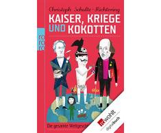 Kaiser, Kriege und Kokotten: Die gesamte Weltgeschichte in einem Band