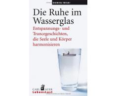 Die Ruhe im Wasserglas: Entspannungs- und Trancegeschichten, die Seele und Körper harmonisieren