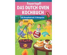 Feuertopf! - Das Dutch Oven Kochbuch 2020/21: XXL Rezeptbuch mit 14 Kategorien | leckere Black Pot Rezepte Outdoor & beim Camping genießen | mit Nährwertangaben, Gar- und Kerntemperatur-Tabellen
