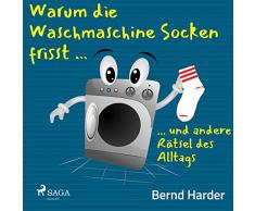 Warum die Waschmaschine Socken frisst ...: ... und andere Rätsel des Alltags