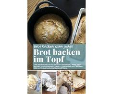 Brot backen kann jeder BROT BACKEN IM TOPF: Das Brotbackbuch für Brot mit Sauerteig, Hefe, Brot backen ohne Kneten & mehr – perfektes Brot backen für Anfänger ... (Backen - die besten Rezepte 43)