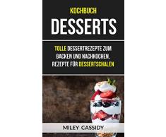 Kochbuch: Desserts: Tolle Dessertrezepte zum Backen und Nachkochen, Rezepte für Dessertschalen