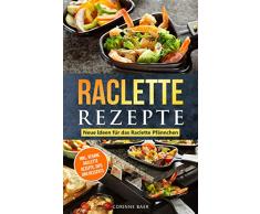 Raclette Rezepte Neue Ideen für das Raclette Pfännchen : inkl. vegane Raclette Rezepte, Dips und Desserts