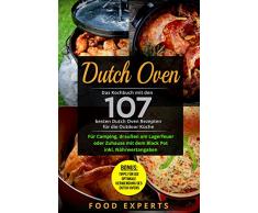 Dutch Oven: Das Kochbuch mit den 107 besten Dutch Oven Rezepten für die Outdoor Küche. Für Camping, draußen am Lagerfeuer oder Zuhause mit dem Black Pot inkl. Nährwertangaben