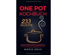 One Pot Kochbuch 233 Rezepte: Die 233 besten Rezepte aus einem Topf. Schnell, einfach und lecker kochen. One Pot Gerichte, One Pot Pasta, Eintopf.