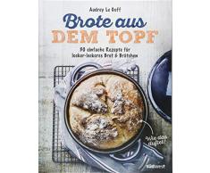 Brote aus dem Topf: 30 einfache Rezepte für locker-leckeres Brot & Brötchen