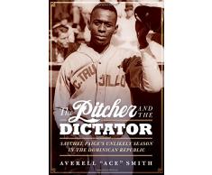 The Pitcher and the Dictator: Satchel Paiges Unlikely Season in the Dominican Republic