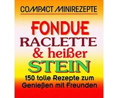 Fondue, Raclette und Heisser Stein: 150 tolle Rezepte zum Geniessen mit Freunden