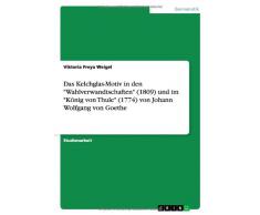 Das Kelchglas-Motiv in den Wahlverwandtschaften (1809) und im König von Thule (1774) von Johann Wolfgang von Goethe
