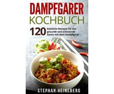 Dampfgarer Kochbuch: 120 köstliche Rezepte für das gesunde und schonende Garen mit dem Dampfgarer.