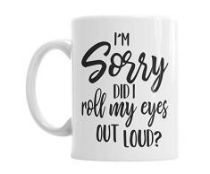 Gift Original Kaffeebecher mit Aufschrift „Im Sorry did I Roll My Eyes Out Loud“, 313 ml