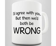 Orama I d Agree with You But Then We d Both Be Wrong-Lustige Neuheiten Tee Kaffee Keramik WeiÃ Tasse 325,3 ml, 6 x 6 x 6 cm