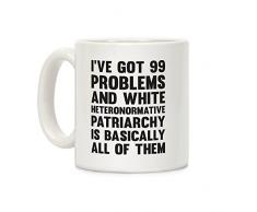 I ve Got 99 Probleme und weiß heteronormative patriarchat ist im Grunde alle von Ihnen weiß 11 Unze Keramik Kaffee Becher von lookhuman