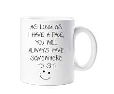 Tasse mit Aufschrift „As Long As I Have A Face You Will Have Somewhere To Sit“, für Freund, Ehemann, Freundin, Ehefrau, Valentinstag, Geburtstag, Weihnachten