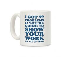 I Got 99 Problems & Sie werden Ihre Arbeit auf alle von Ihnen weiß 11 Unze Keramik Kaffee Becher von lookhuman