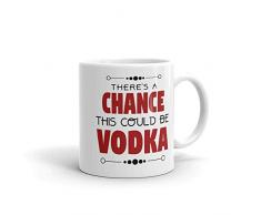 Kaffeetasse mit AufschriftThere Is A Chance This could Be Vodka