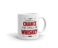 Kaffeetasse mit AufschriftThere Is A Chance This could Be Whiskey, Geschenk zum Geburtstag